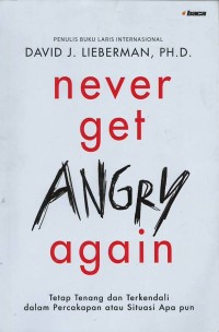 Never get angry again : tetap tenang dan terkendali dalam percakapan atau situasi apapun