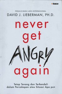Never get angry again : tetap tenang dan terkendali dalam percakapan atau situasi apapun