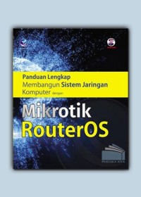 Panduan lengkap membangun sistem jaringan komputer dengan mikrotik routeros