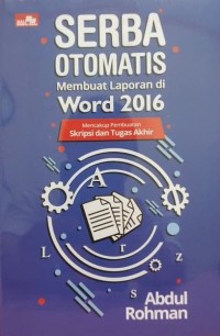 Serba otomatis membuat laporan di word 2016 : mencakup pembuatan skripsi dan tugas akhir