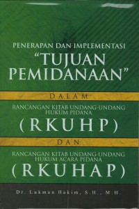 Penerapan dan implementasi tujuan pemidanaan dalam Rancangan Kitap Undang-Undang Hukum Pidana dan Rancangan Kitab Undang-undang Hukum Acara Perdata