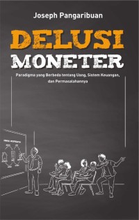 Delusi moneter :Paradigma Yang Berbeda Tentang Uang, Sistem Keuangan, Dan Permasalahannya