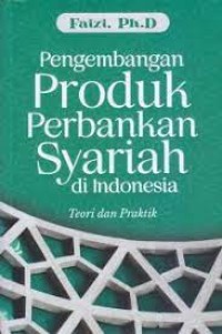 Pengembangan produk perbankan syariah di Indonesia: Teori dan praktik