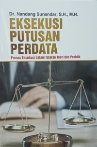 Eksekusi putusan perdata: Proses eksekusi dalam tataran teori dan praktik