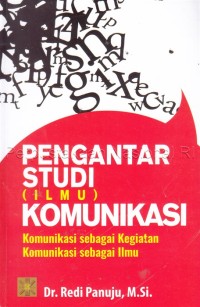 Pengantar Studi (ILMU) komunikasi : Komunikasi sebagai kegiatan, komunikasi sebagai ilmu