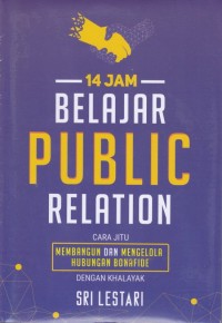 Empat belas jam belajar public relation : cara jitu membangun dan mengelola hubungan bonafide dengan khalayak