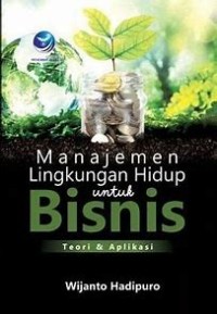 Manajemen Lingkungan Hidup Untuk Bisnis : teori dan aplikasi