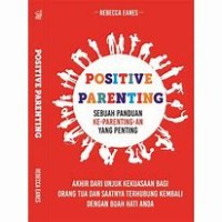 Positive Parenting : sebuah panduan ke-parenting-an yang penting akhir dari unjuk kekuasaan bagi orang tua dan saatnya dari hati ke hati