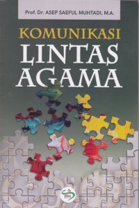 komunikasi Lintas Agama : menata kehidupan harmoni di tengah masyarakat multiagama