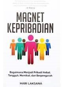 Magnet kepribadian: bagaimana menjadi pribadi hebat,tangguh, memikat, dan berpengaruh