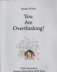 You are overthingking!:pada dasarnya,semua akan baik-baik saja