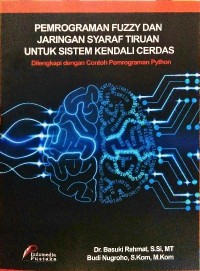 Pemrograman fuzzy dan jaringan syaraf tiruan untuk sistem kendali cerdas: dilengkapi dengan contoh pemrograman Python