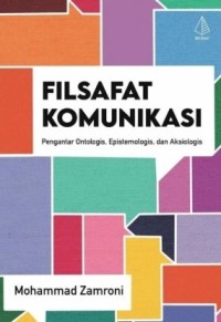 Filsafat komunikasi : pengantar ontologis, epistermologis dean aksiologis