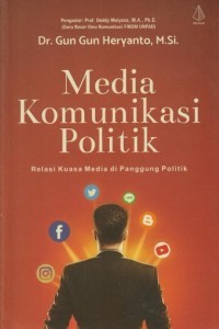 Media komunikasi politik : relasi kuasa media di panggung politik
