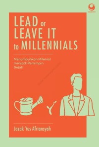 Lead or leave it to millennials: menumbuhkan milenial menjadi pemimpin sejati