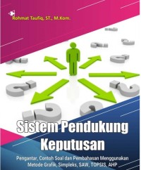 Sistem pendukung keputusan: pengantar, contoh soal dan pembahasan menggunakan metode grafik, simpleks, SW, TOPSIS, AHP