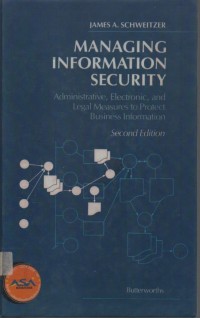 Managinginformation security: administraive, electronic, and legal measures to protect business information