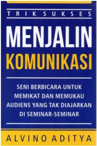 Trik suskes menjalin komunikasi: seni berbicara untuk memikat dan memukau audiens yang tak diajarkan di seminar-seminar