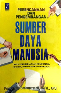 Perencanaan dan pengembangan sumber daya manusia: untuk meningkatkan kompetensi, kinerja dan produktivitas kerja