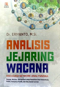 Analisis jejaring wacana = discourse network analysis/DNA: Konsep, metode dan aplikasi untuk penelitian ilmu komunikasi, politik, kebijakan publik dan ilmu sosial lainnya