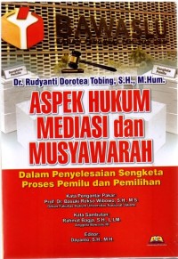 Aspek hukum mediasi dan musyawarah dalam penyelesaian sengketa proses pemilu dan pemilihan