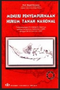 Menuju penyempurnaan hukum tanah nasional : perkembangan pemikiran & hasilnya sampai menjelang kelahiran UUPA tanggal 24 September 2007