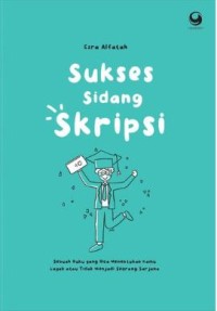 Sukses Sidang Skripsi: Sebuah buku yang bisa menentukan kamu layak atau tidak menjadi seorang sarjana