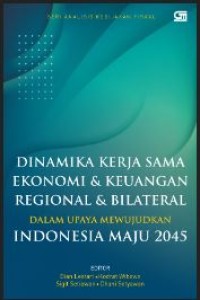 Dinamika kerja sama ekonomi dan keuangan regional dan Bilateral: Dalam upaya mewujudkan Indonesia maju 2024