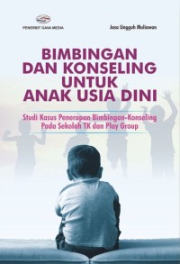 Bimbingan dan konseling untuk anak usia dini: Studi kasus penerapan bimbingan-konseling pada sekolah TK dan Play Group