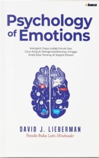 The psychology of emotion: Mengerti daya ledak emosi dan cara ampuh mengelolanya hingga kamu bisa tetap tenang-terkendali di segala situasi