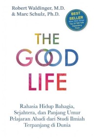 The good life: Rahasia hidup bahagia, sejahtera, dan panjang umur pelajaran abadi dari studi ilmiah terpanjang di dunia