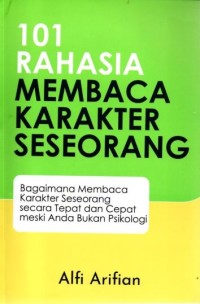 Seratus satu rahasia membaca karakter seseorang: Bagaimana membaca karakter seseorang secara tepat dan cepat meski anda buka psikolog