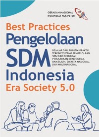 Best practices pengelolaan SDM Indonesia era society 5.0 : belajar dari praktik-praktik terkini tentang pengelolaan SDM dari berbagai perusahaan di Indonesia, baik BUMN, swasta nasional, dan multinasional