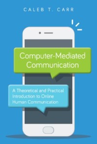 Computer-Mediated Communication: A Theoretical and Practical Introduction to Online Human Communication
