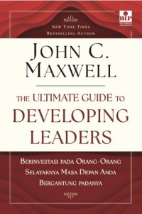 The Ultimate guide to developing leaders: Berinvestasi pada orang-orang selayaknya masa depan anda bergantung padanya