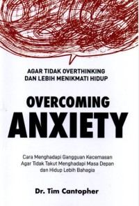Overcoming anxiety: Cara menghadapi gangguan kecemasan agar tidak takut menghadapi masa depan dan hidup lebih lama