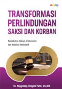 Transformasi perlindungan saksi dan korban: Pendekatan hukum, psikososial dan keadilan restoratif