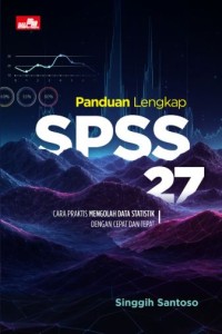 Panduan lengkap SPSS 27: Cara praktis mengolah data statistik dengan cepat dan tepat