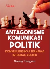 Image of Antagonisme komunikasi politik: Konsekuensinya terhadap integrasi politik
