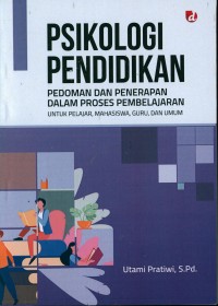 Psikologi pendidikan : pedoman dan penerapan dalam proses pembelajaran untuk pelajar, mahasiswa, guru dan umum