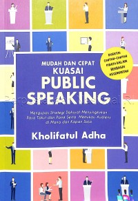 Mudah dan cepat kuasai public speaking : mengupas strategi dahsyat menyingkirkan rasa takut dan panik serta memukau audiens dimana dan kapan saja