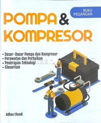 Pompa & kompresor : dasar-dasar pompa dan kompresor, perawatan dan perbaikan, penerapan teknologi, glosarium