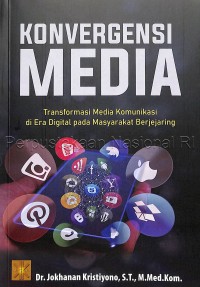 Konvergensi media : transformasi media komunikasi di era digital pada masyarakat berjejaring