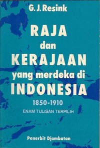 Raja dan kerajaan yang merdeka di Indonesia 1850-1910 : enam tulisan terpilih