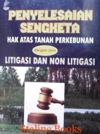 Penyelesaian sengketa hak atas tanah perkebunan dengan cara litigasi dan non litigasi.