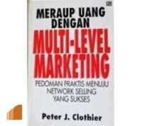 Meraup uang dengan multi-level marketing : pedoman praktis menuju network selling yang sukses