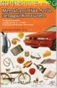 Memahami hak anda sebagai konsumen : penjelasan praktis mengenai UU no: 8/1999 tentang perlindungan konsumen