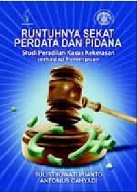 Runtuhnya sekat perdata dan pidana : studi peradilan kasus kekerasan terhadap perempuan