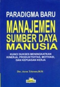 Paradigma baru manajemen sumber daya manusia: kunci sukses meningkatkan kinerja, produktivitas, motivasi, dan kepuasan kerja