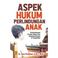 Aspek hukum perlindungan anak: Perkembangan produk hukum dan implementasinya di pengadilan